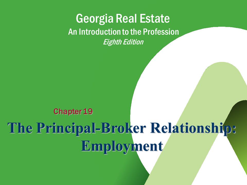 Georgia Real Estate An Introduction to the Profession Eighth Edition Chapter 19 The Principal-Broker Relationship: Employment