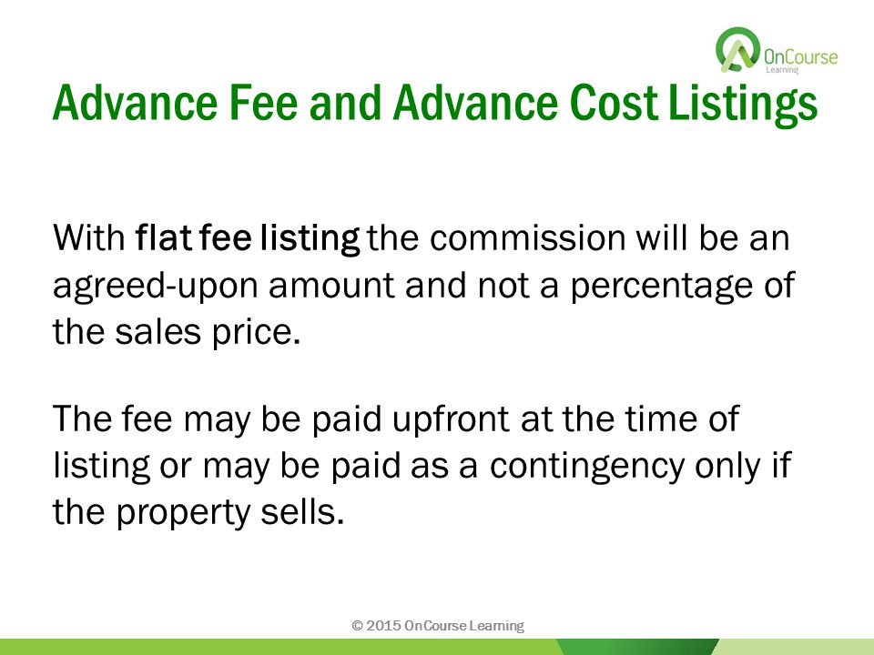 Advance Fee and Advance Cost Listings With flat fee listing the commission will be an agreed-upon amount and not a percentage of the sales price.