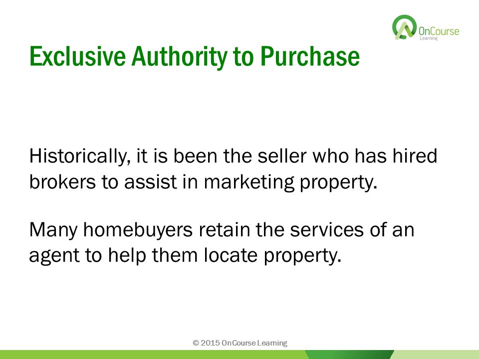 Exclusive Authority to Purchase Historically, it is been the seller who has hired brokers to assist in marketing property.