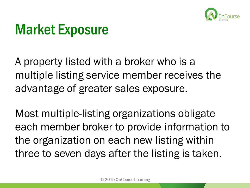 Market Exposure A property listed with a broker who is a multiple listing service member receives the advantage of greater sales exposure.