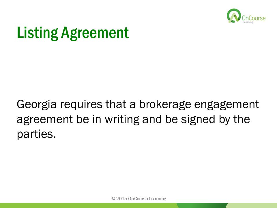 Listing Agreement Georgia requires that a brokerage engagement agreement be in writing and be signed by the parties.