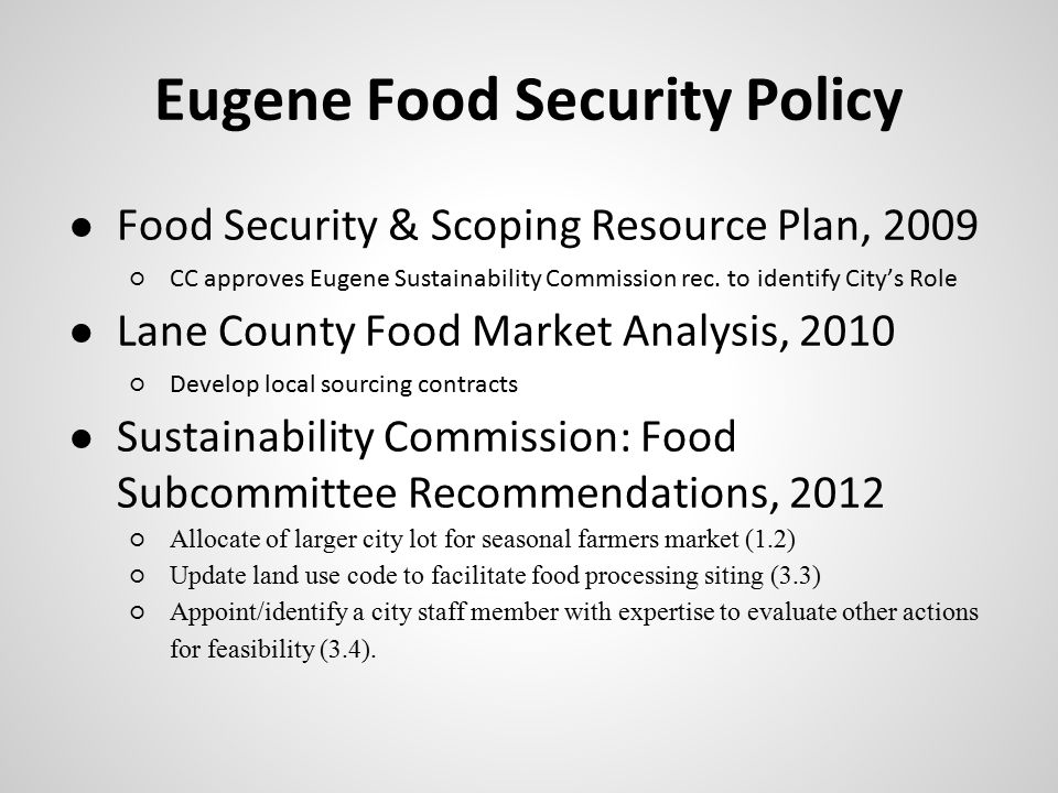 Eugene Food Security Policy ● Food Security & Scoping Resource Plan, 2009 ○CC approves Eugene Sustainability Commission rec.
