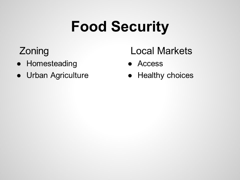 Food Security Zoning ●Homesteading ●Urban Agriculture Local Markets ●Access ●Healthy choices