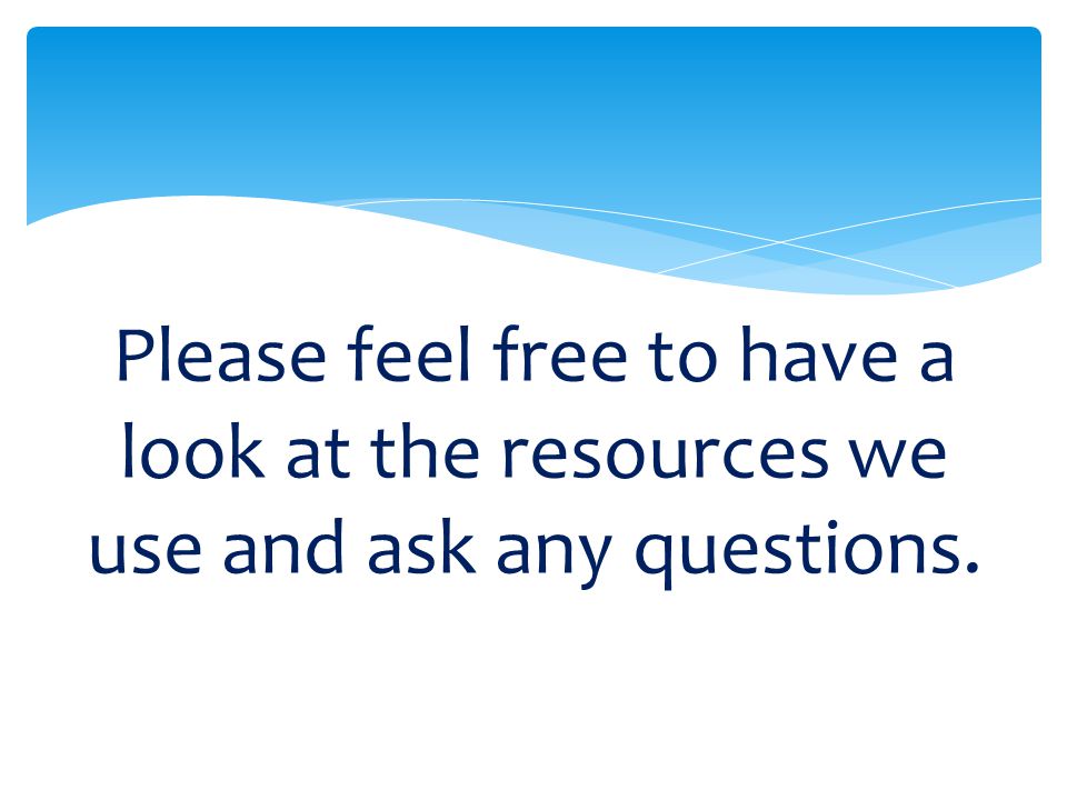 Please feel free to have a look at the resources we use and ask any questions.