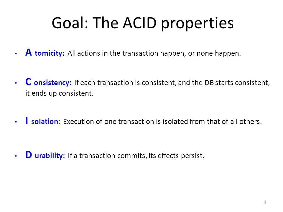 Goal: The ACID properties A A tomicity: All actions in the transaction happen, or none happen.