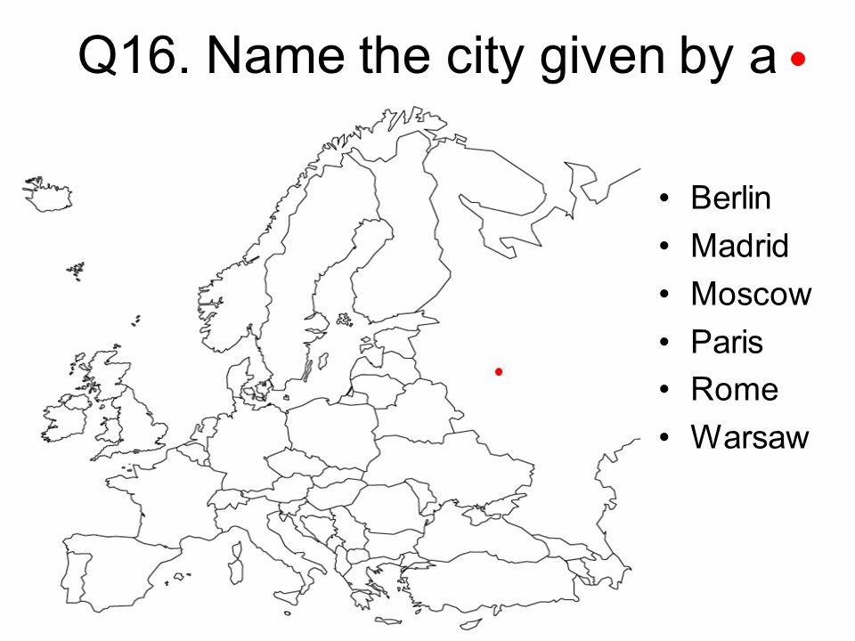 Q16. Name the city given by a Berlin Madrid Moscow Paris Rome Warsaw