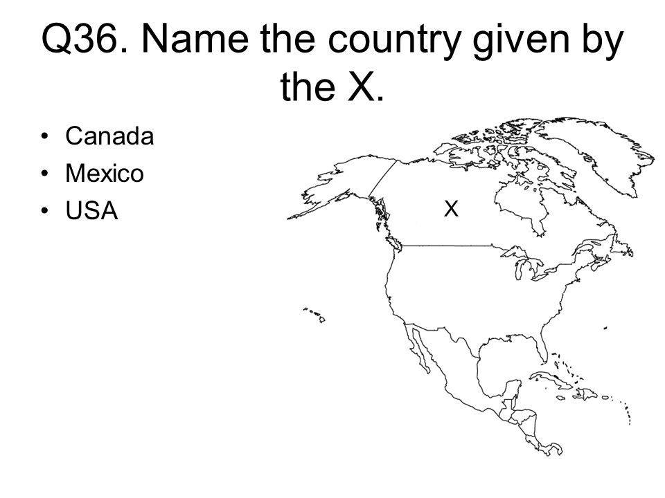 Q36. Name the country given by the X. Canada Mexico USA X