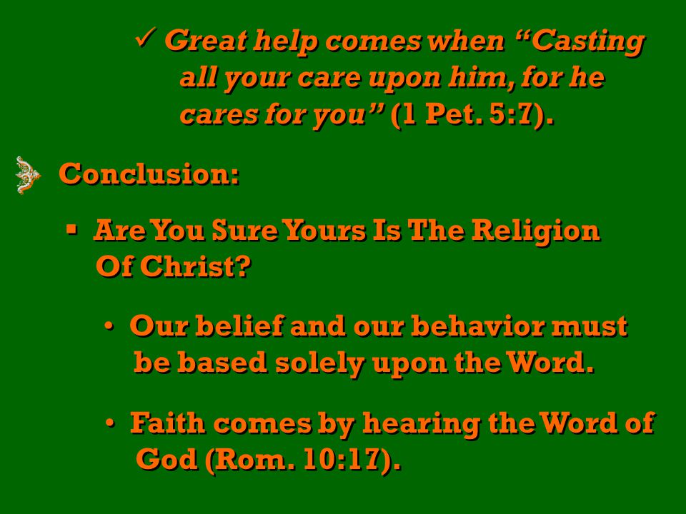 Great help comes when Casting all your care upon him, for he cares for you (1 Pet.