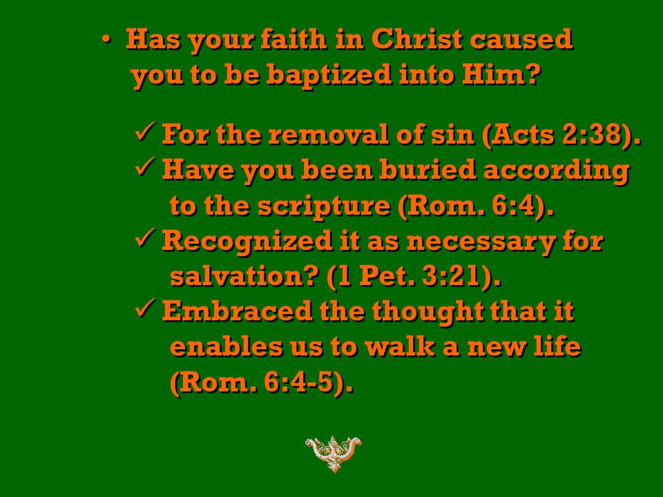 Has your faith in Christ caused you to be baptized into Him.
