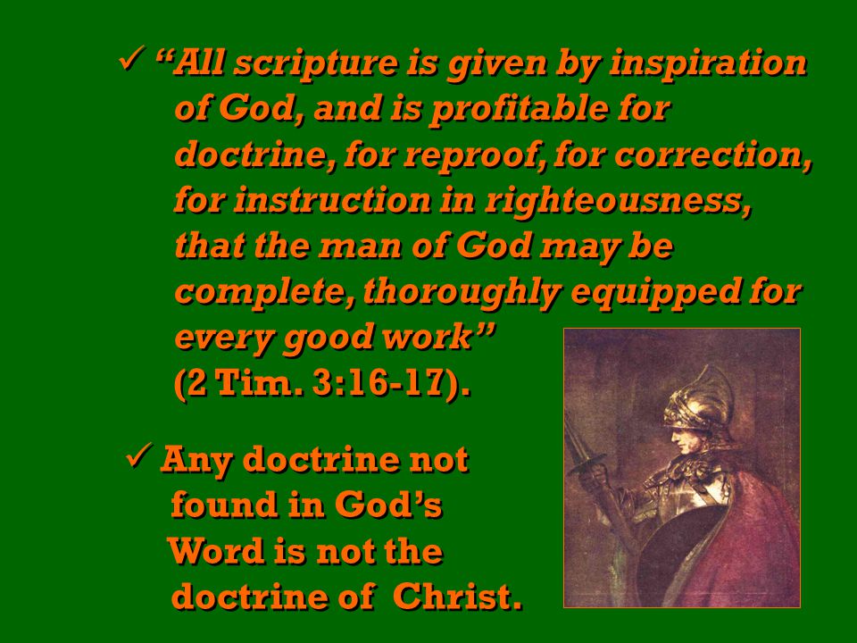 All scripture is given by inspiration of God, and is profitable for doctrine, for reproof, for correction, for instruction in righteousness, that the man of God may be complete, thoroughly equipped for every good work (2 Tim.