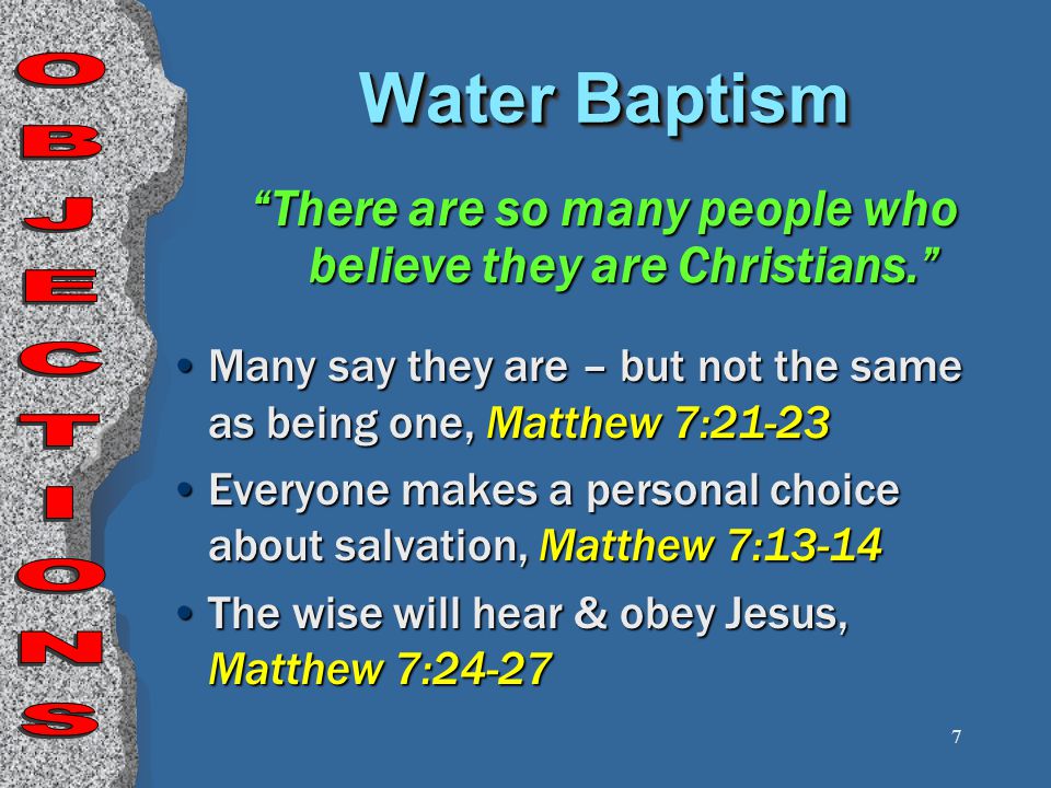 7 There are so many people who believe they are Christians. Many say they are – but not the same as being one, Matthew 7:21-23 Everyone makes a personal choice about salvation, Matthew 7:13-14 The wise will hear & obey Jesus, Matthew 7:24-27