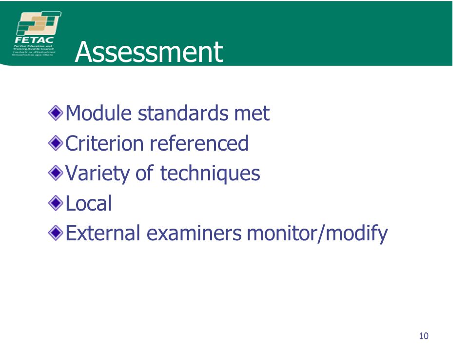 10 Assessment Module standards met Criterion referenced Variety of techniques Local External examiners monitor/modify