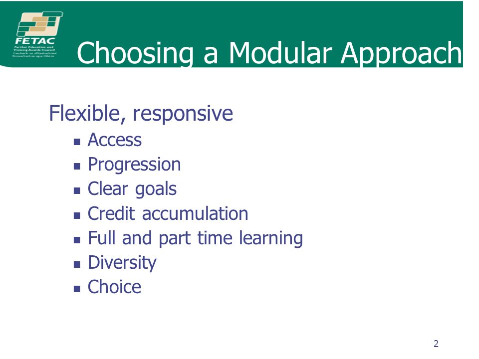 2 Choosing a Modular Approach Flexible, responsive Access Progression Clear goals Credit accumulation Full and part time learning Diversity Choice