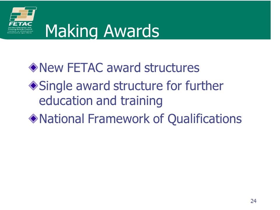 24 Making Awards New FETAC award structures Single award structure for further education and training National Framework of Qualifications