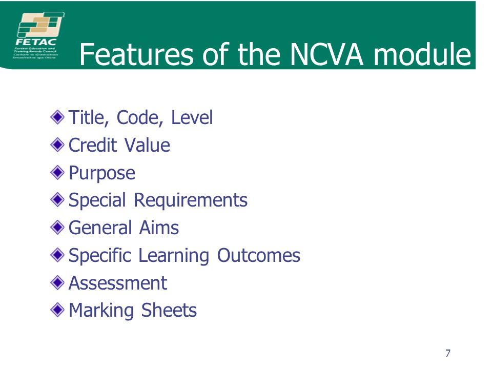 7 Features of the NCVA module Title, Code, Level Credit Value Purpose Special Requirements General Aims Specific Learning Outcomes Assessment Marking Sheets