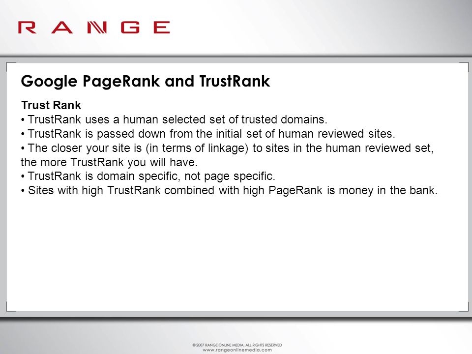 Google PageRank and TrustRank Trust Rank TrustRank uses a human selected set of trusted domains.