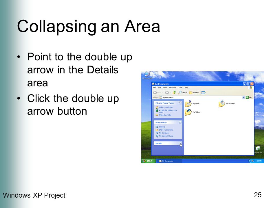 Windows XP Project 25 Collapsing an Area Point to the double up arrow in the Details area Click the double up arrow button