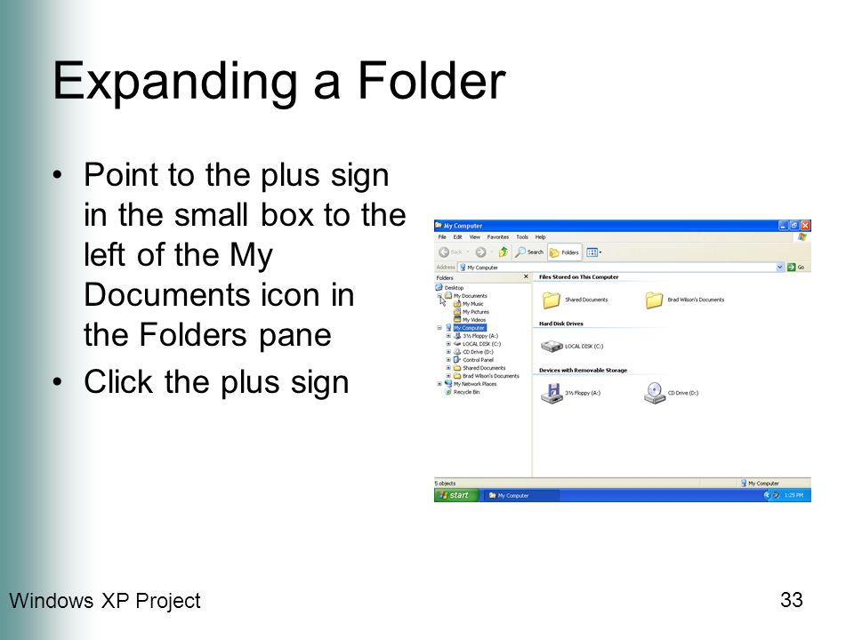 Windows XP Project 33 Expanding a Folder Point to the plus sign in the small box to the left of the My Documents icon in the Folders pane Click the plus sign