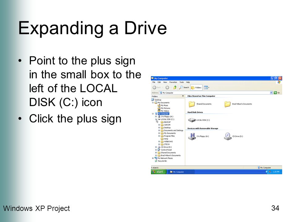 Windows XP Project 34 Expanding a Drive Point to the plus sign in the small box to the left of the LOCAL DISK (C:) icon Click the plus sign