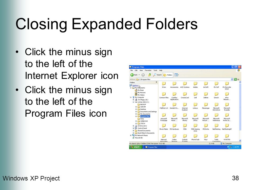 Windows XP Project 38 Closing Expanded Folders Click the minus sign to the left of the Internet Explorer icon Click the minus sign to the left of the Program Files icon