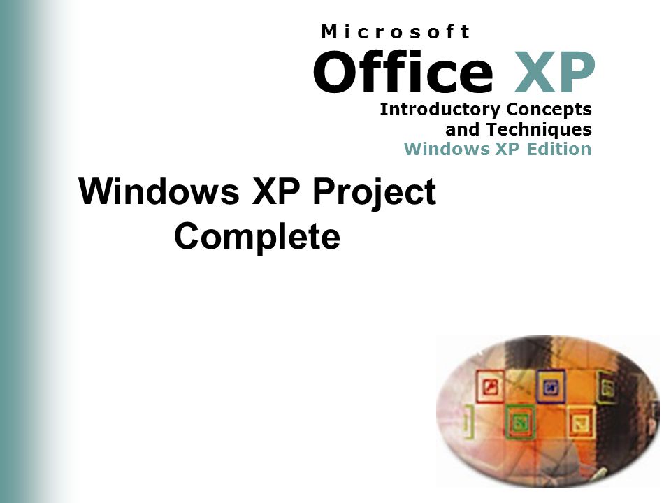 Office XP Introductory Concepts and Techniques Windows XP Edition M i c r o s o f t Windows XP Project Complete