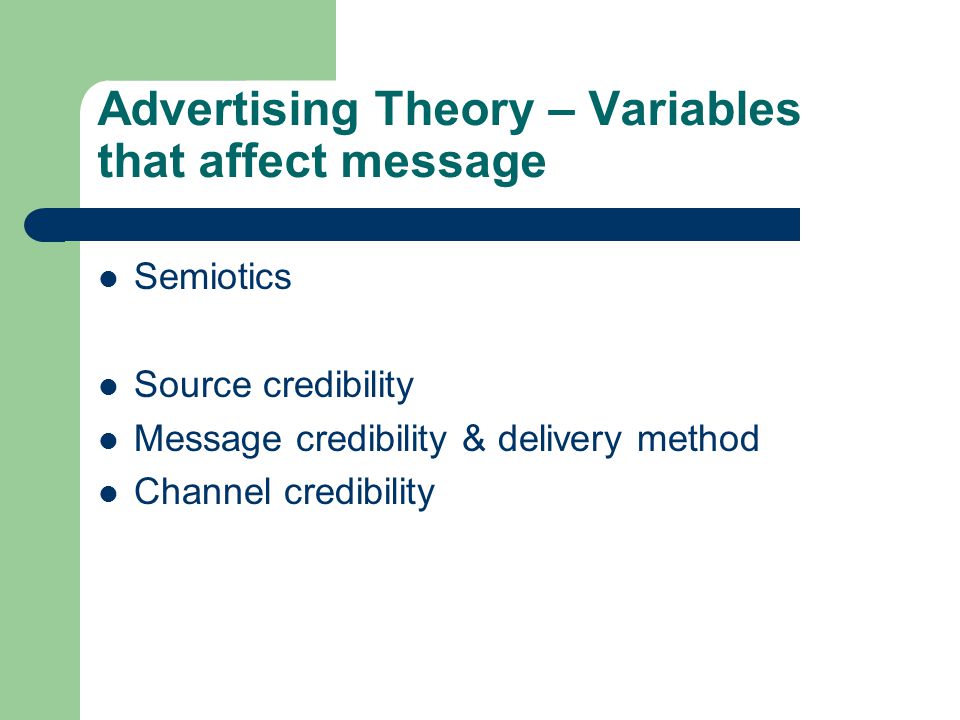 Advertising Theory – Variables that affect message Semiotics Source credibility Message credibility & delivery method Channel credibility