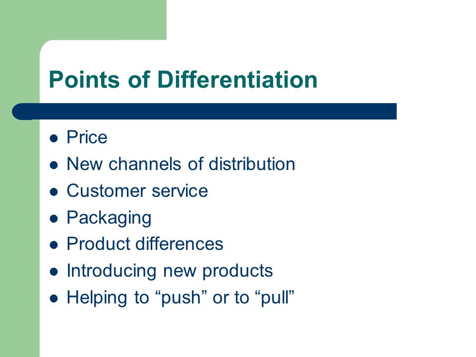 Points of Differentiation Price New channels of distribution Customer service Packaging Product differences Introducing new products Helping to push or to pull