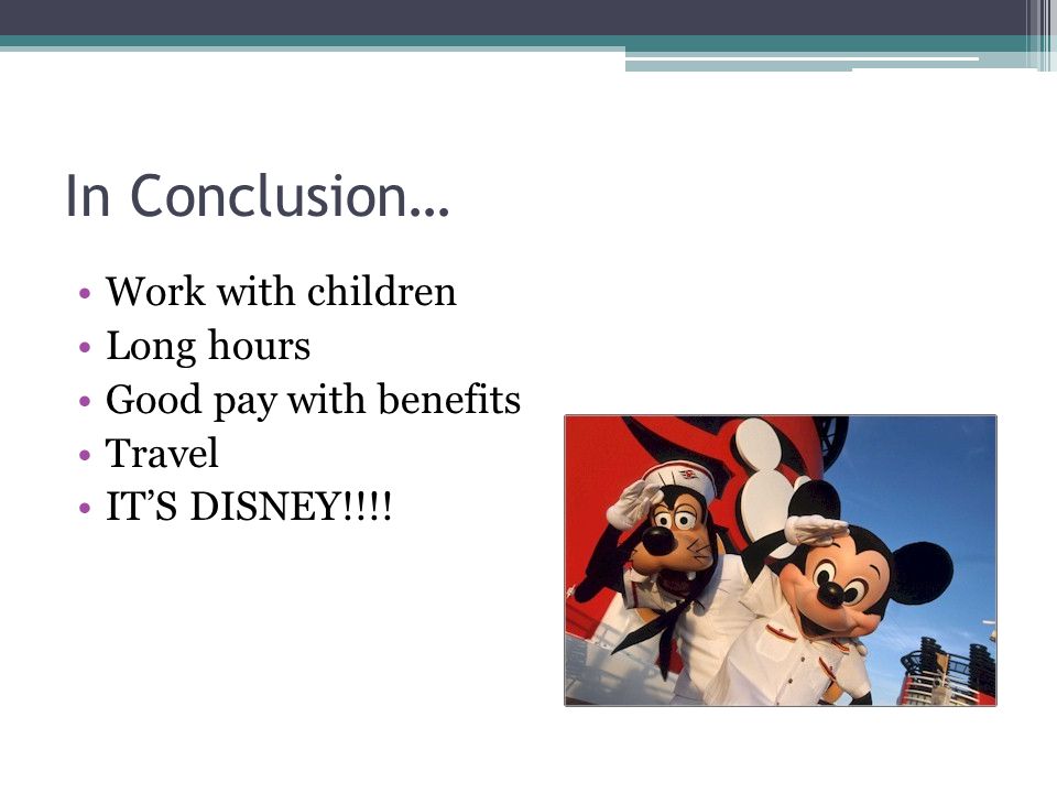In Conclusion… Work with children Long hours Good pay with benefits Travel IT’S DISNEY!!!!