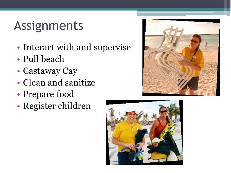 Assignments Interact with and supervise Pull beach Castaway Cay Clean and sanitize Prepare food Register children