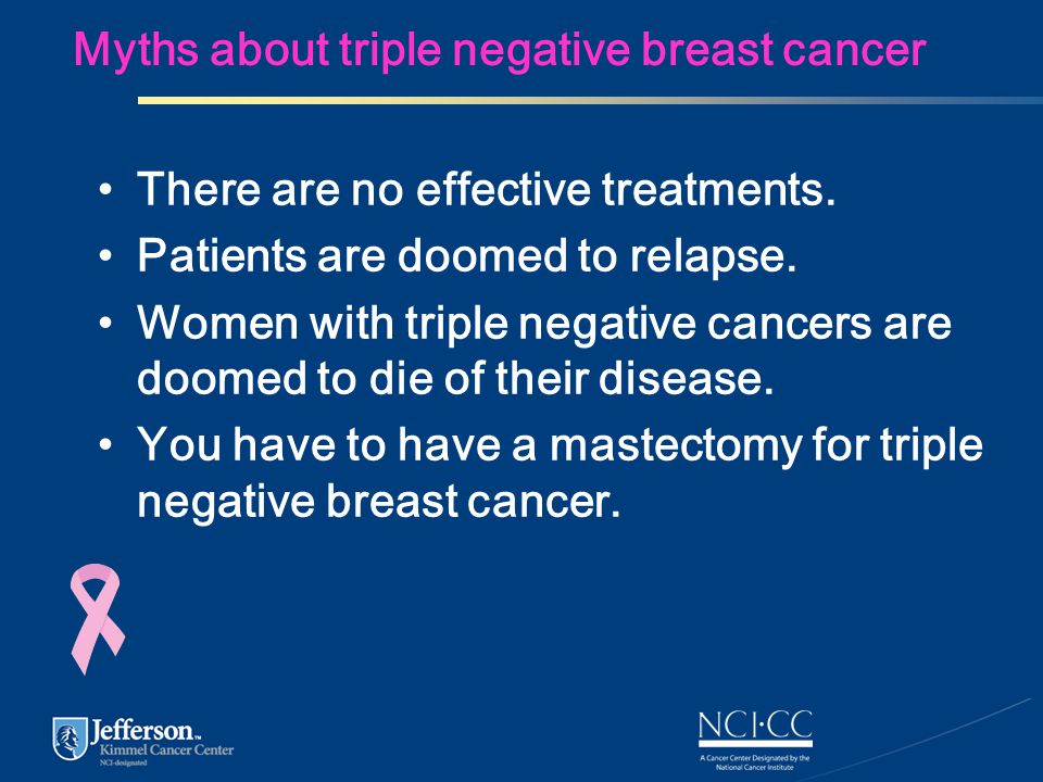 Myths about triple negative breast cancer There are no effective treatments.