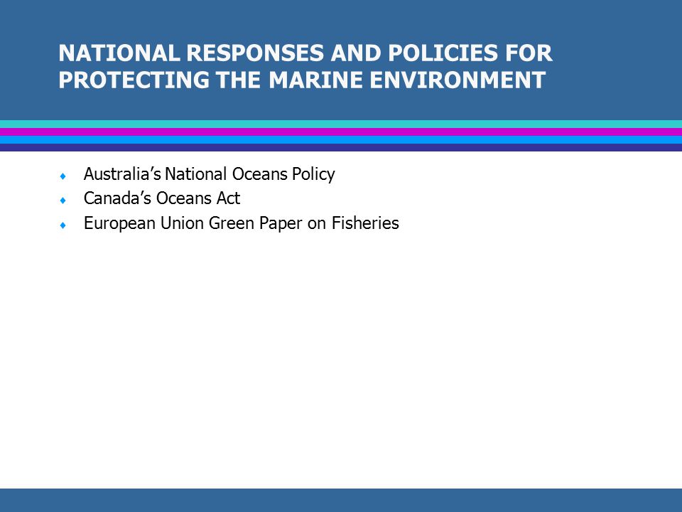1995 WASHINGTON DECLARATION ON PROTECTION OF THE  States must adopt measures to prevent/and or mitigate impacts on the marine environment resulting from land-based activities  States must promote access to knowledge, expertise and cleaner technologies to address land-based activities that impact upon the marine environment;  States must promote measures to address the consequences of sea- based activities which require national/and or regional land-based actions such as recycling facilities.