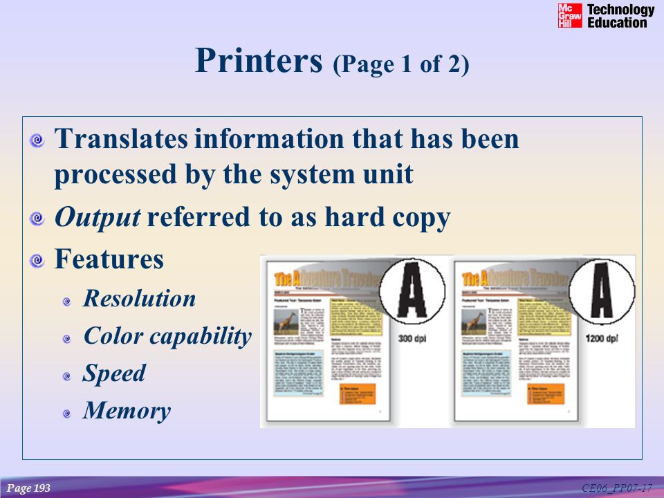 CE06_PP07-17 Printers (Page 1 of 2) Translates information that has been processed by the system unit Output referred to as hard copy Features Resolution Color capability Speed Memory Page 193