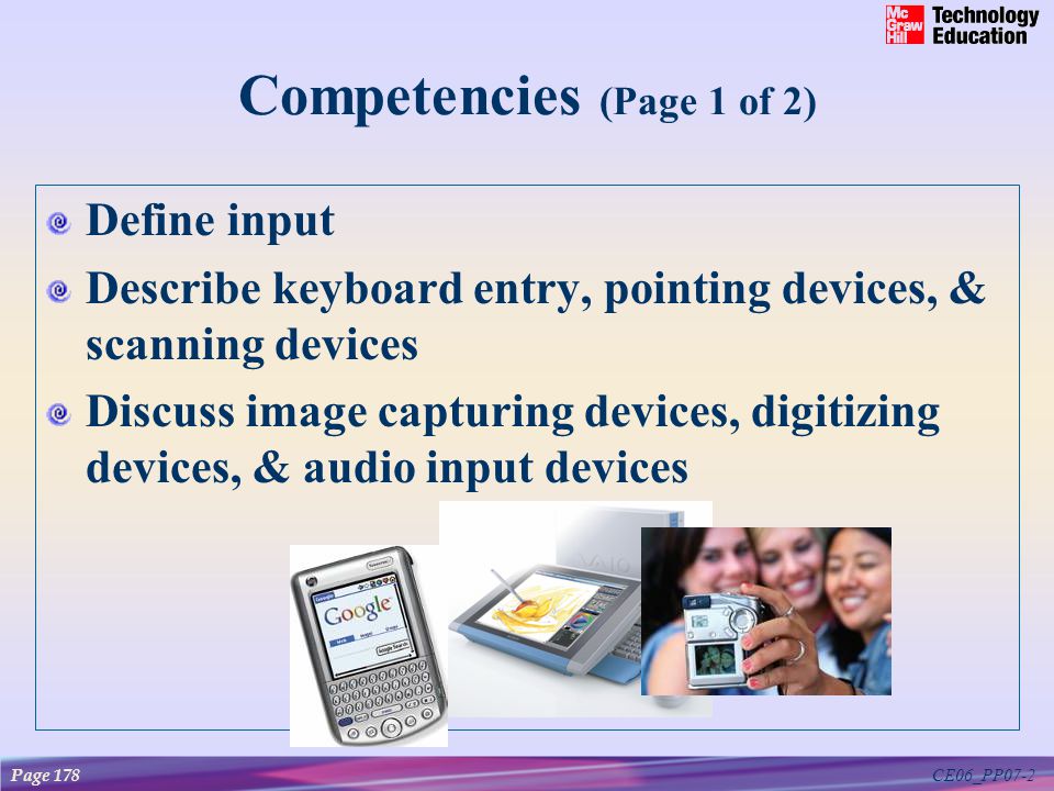 CE06_PP07-2 Competencies (Page 1 of 2) Define input Describe keyboard entry, pointing devices, & scanning devices Discuss image capturing devices, digitizing devices, & audio input devices Page 178