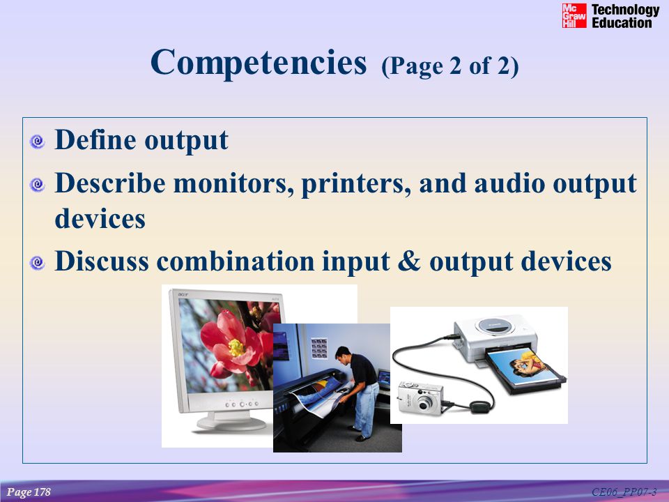 CE06_PP07-3 Competencies (Page 2 of 2) Define output Describe monitors, printers, and audio output devices Discuss combination input & output devices Page 178