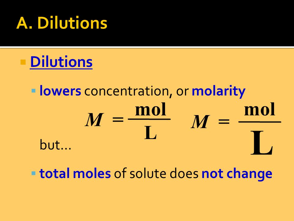 DDilutions llowers concentration, or molarity but… ttotal moles of solute does not change A.