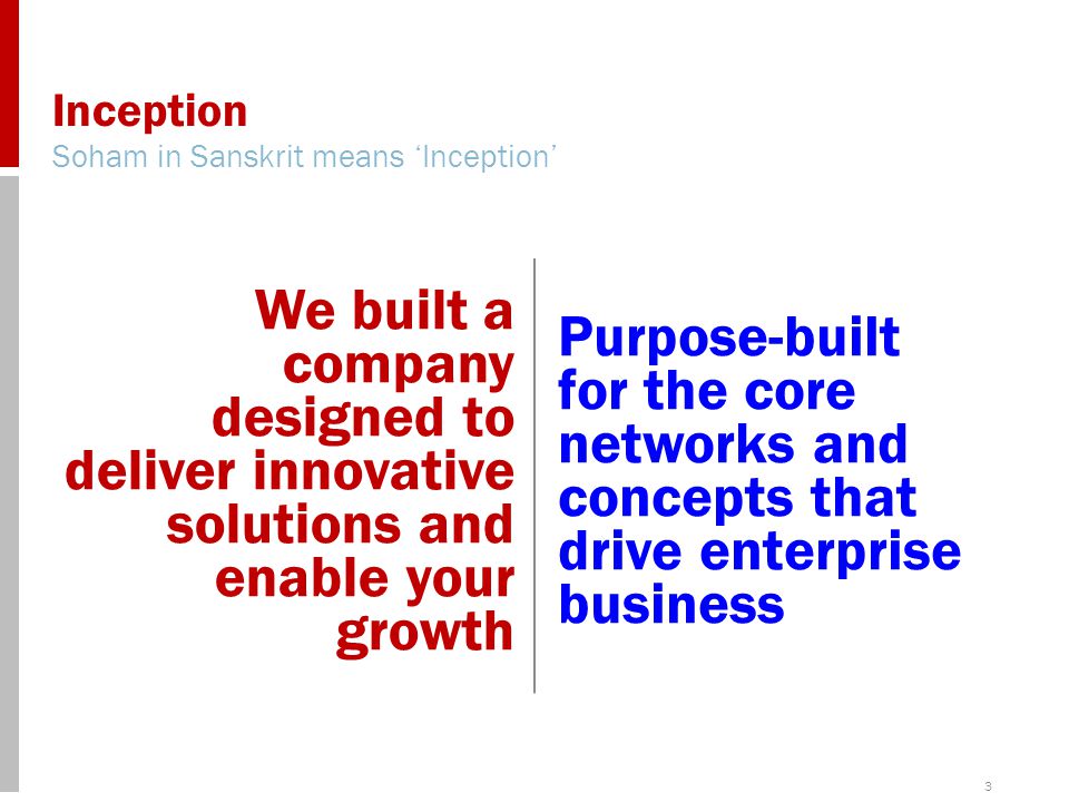 3 Inception We built a company designed to deliver innovative solutions and enable your growth Purpose-built for the core networks and concepts that drive enterprise business Soham in Sanskrit means ‘Inception’