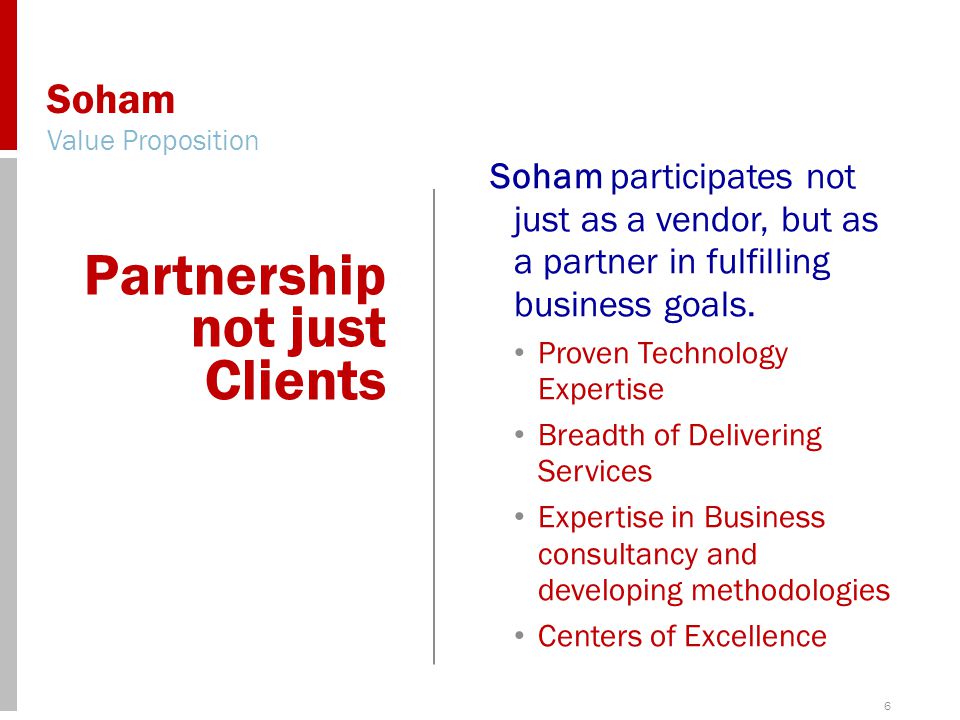 6 Soham Value Proposition Soham participates not just as a vendor, but as a partner in fulfilling business goals.