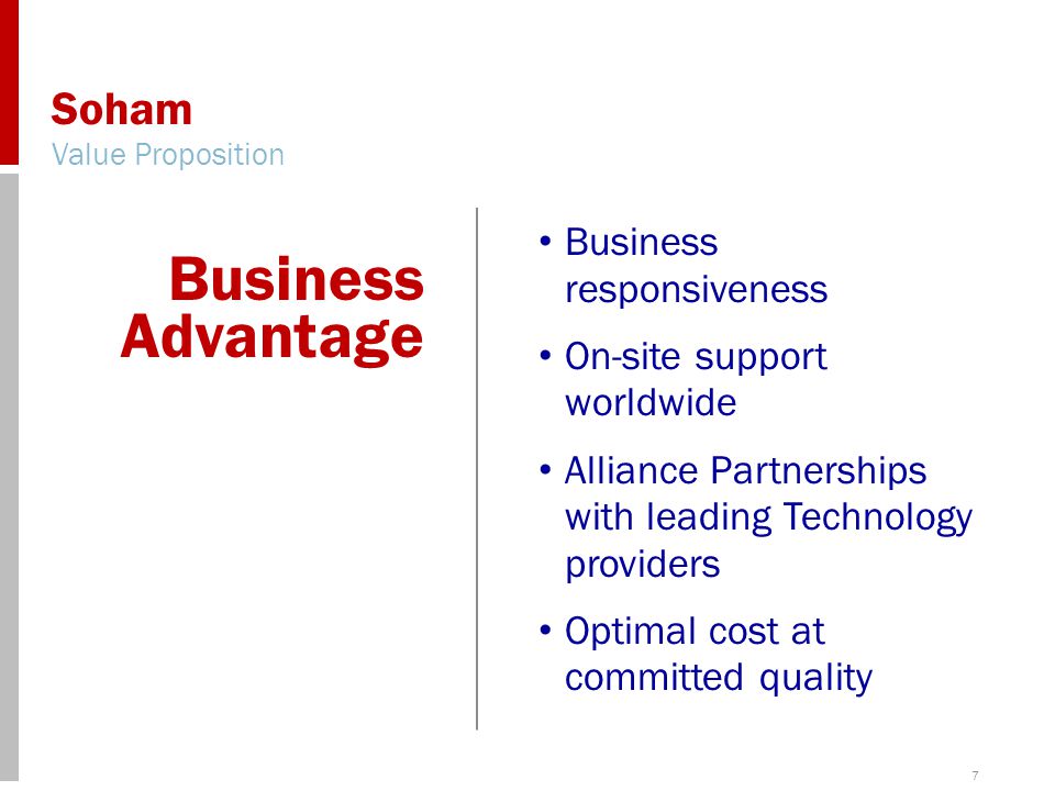 7 Soham Value Proposition Business responsiveness On-site support worldwide Alliance Partnerships with leading Technology providers Optimal cost at committed quality Business Advantage