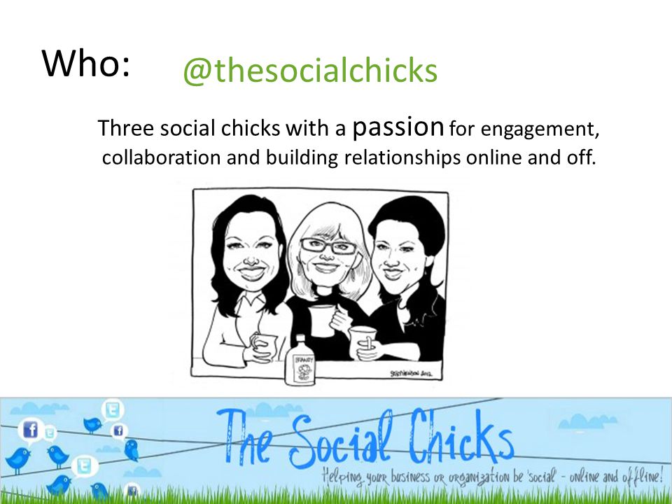 Who: Three social chicks with a passion for engagement, collaboration and building relationships online and off.