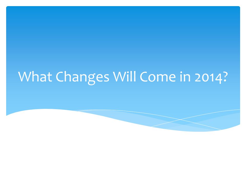 What Changes Will Come in 2014