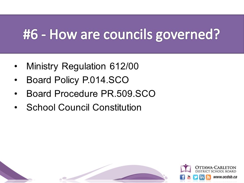Ministry Regulation 612/00 Board Policy P.014.SCO Board Procedure PR.509.SCO School Council Constitution