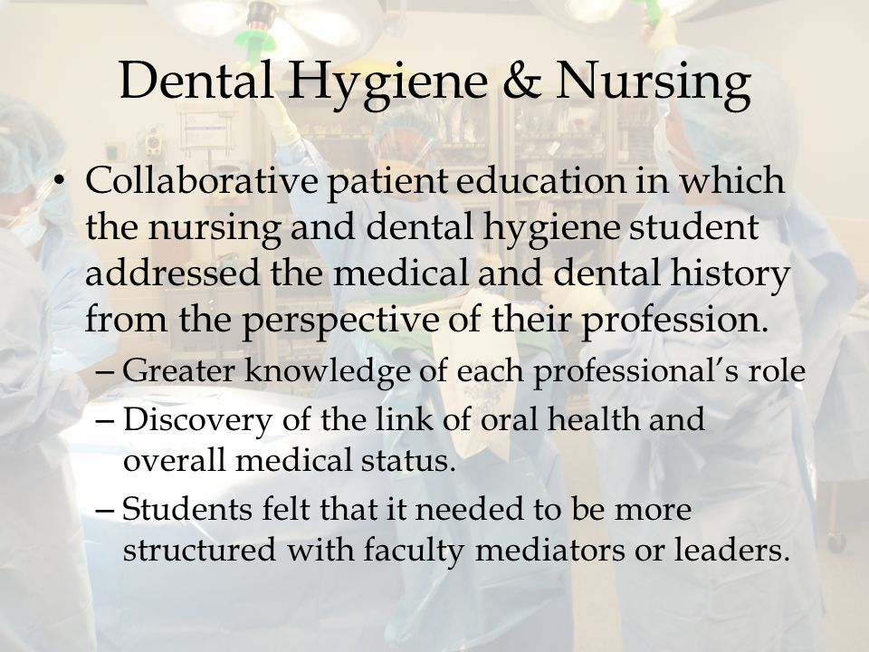 Dental Hygiene & Nursing Collaborative patient education in which the nursing and dental hygiene student addressed the medical and dental history from the perspective of their profession.