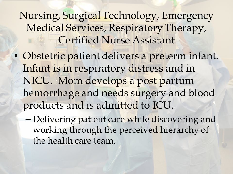 Nursing, Surgical Technology, Emergency Medical Services, Respiratory Therapy, Certified Nurse Assistant Obstetric patient delivers a preterm infant.