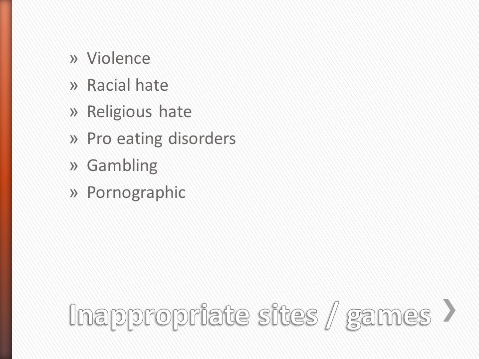 » Violence » Racial hate » Religious hate » Pro eating disorders » Gambling » Pornographic
