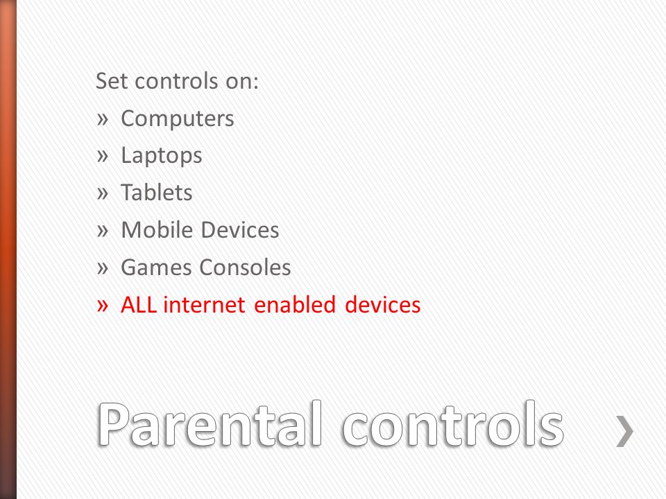 Set controls on: » Computers » Laptops » Tablets » Mobile Devices » Games Consoles » ALL internet enabled devices