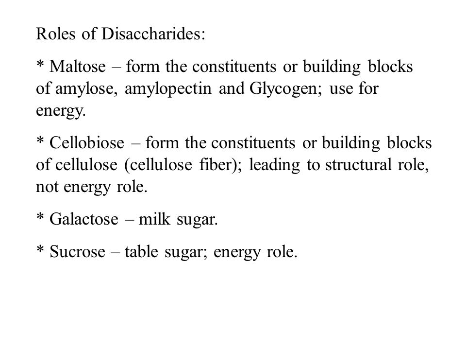 Roles of Disaccharides: * Maltose – form the constituents or building blocks of amylose, amylopectin and Glycogen; use for energy.