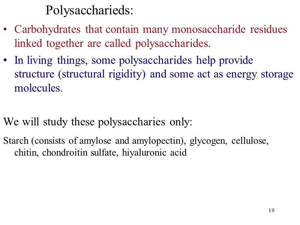19 Carbohydrates that contain many monosaccharide residues linked together are called polysaccharides.