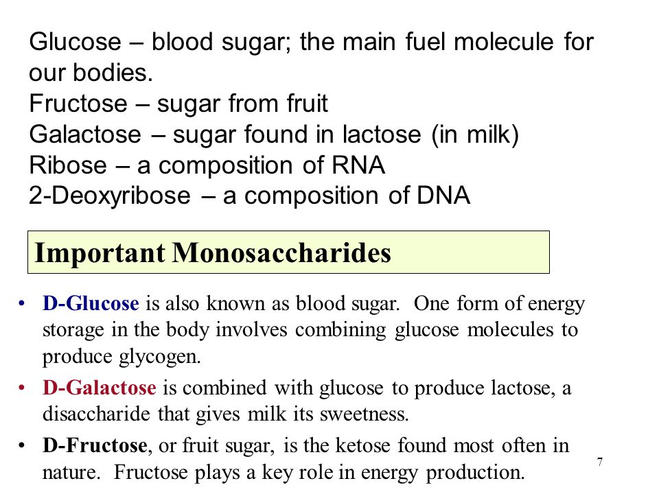 7 Glucose – blood sugar; the main fuel molecule for our bodies.