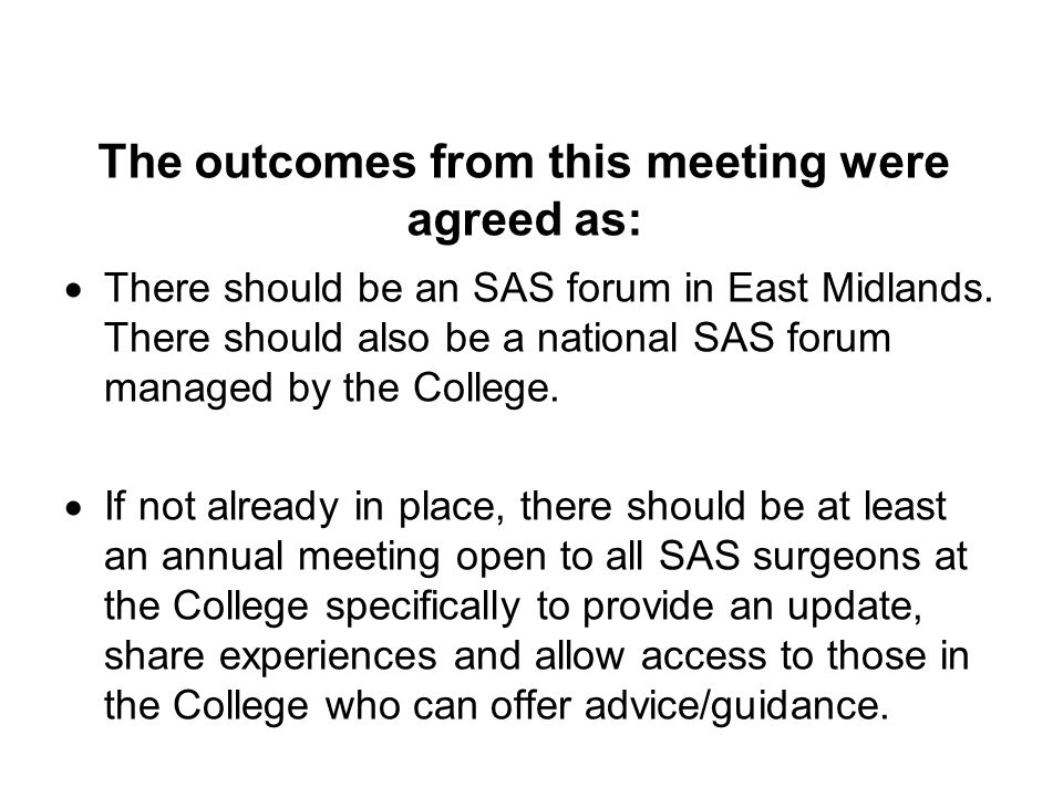 The outcomes from this meeting were agreed as:  There should be an SAS forum in East Midlands.