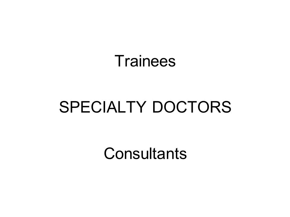 Trainees SPECIALTY DOCTORS Consultants